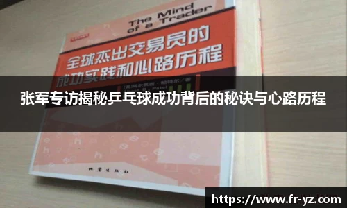 张军专访揭秘乒乓球成功背后的秘诀与心路历程